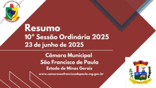 RESUMO DAS MATERIAS DA 10ª REUNIÃO ORDINÁRIA DO 1° PERÍODO LEGISLATIVO DA CÂMARA MUNICIPAL DE SÃO FRANCISCO DE PAULA-MG, ANO DE 2025, LEGISLATURA 2025/2028. DIA 23 DE JUNHO DE 2025. RESUMO DAS MATERIAS DA 10ª REUNIÃO ORDINÁRIA DO 1° PERÍODO LEGISLATIVO DA CÂMARA MUNICIPAL DE SÃO FRANCISCO DE PAULA-MG, ANO DE 2025, LEGISLATURA 2025/2028. DIA 23 DE JUNHO DE 2025.