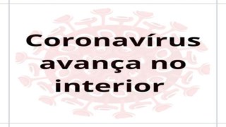 CORONAVÍRUS AVANÇA NO INTERIOR CORONAVÍRUS AVANÇA NO INTERIOR